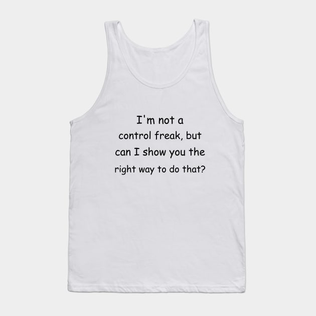 I'm not a control freak, but can I show you the right way to do that? Tank Top by Jackson Williams